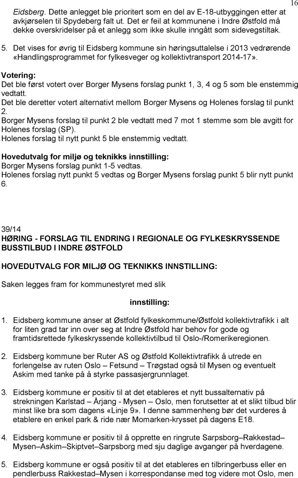 Det vises for øvrig til Eidsberg kommune sin høringsuttalelse i 2013 vedrørende «Handlingsprogrammet for fylkesveger og kollektivtransport 2014-17».