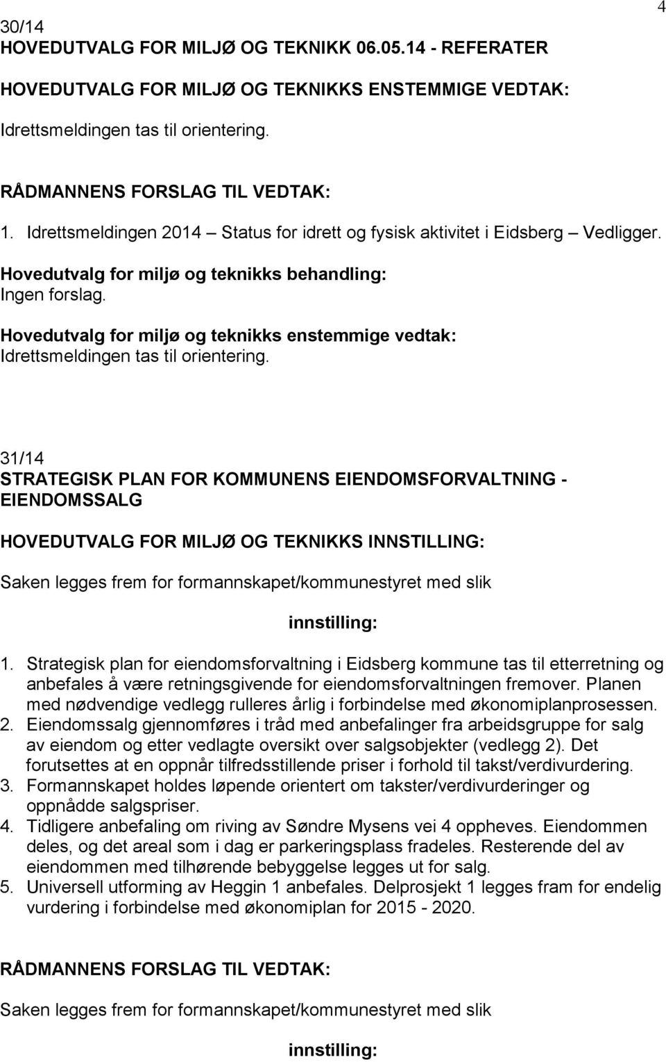 31/14 STRATEGISK PLAN FOR KOMMUNENS EIENDOMSFORVALTNING - EIENDOMSSALG HOVEDUTVALG FOR MILJØ OG TEKNIKKS INNSTILLING: Saken legges frem for formannskapet/kommunestyret med slik 1.