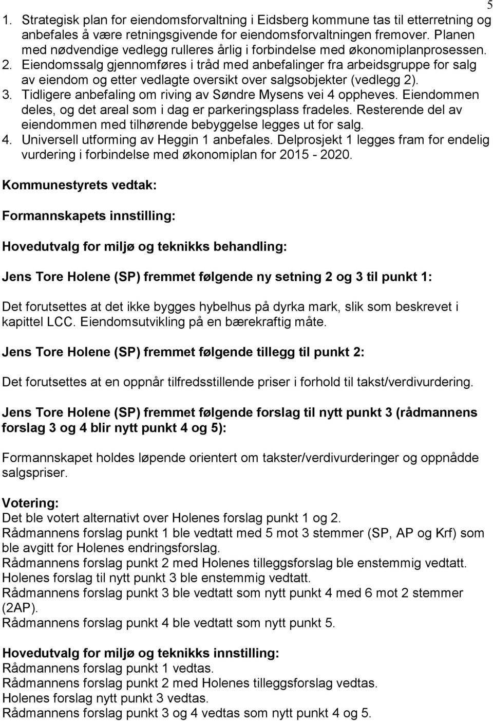 Eiendomssalg gjennomføres i tråd med anbefalinger fra arbeidsgruppe for salg av eiendom og etter vedlagte oversikt over salgsobjekter (vedlegg 2). 3.