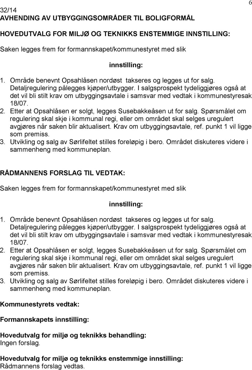 I salgsprospekt tydeliggjøres også at det vil bli stilt krav om utbyggingsavtale i samsvar med vedtak i kommunestyresak 18/07. 2. Etter at Opsahlåsen er solgt, legges Susebakkeåsen ut for salg.