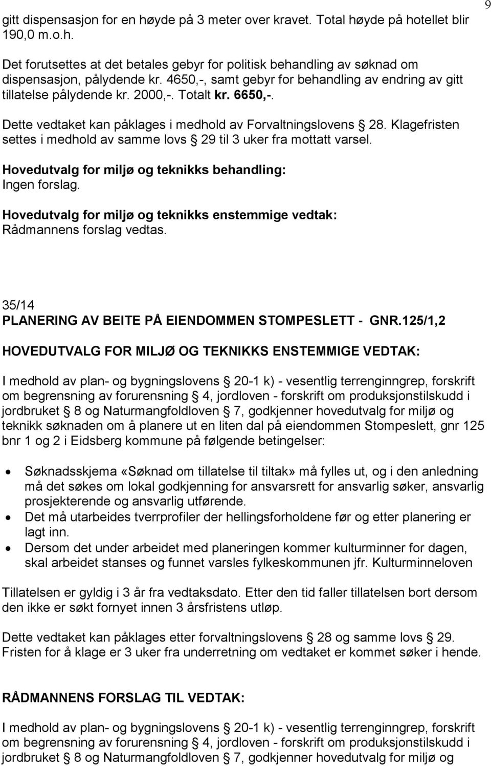 Klagefristen settes i medhold av samme lovs 29 til 3 uker fra mottatt varsel. Ingen forslag. Hovedutvalg for miljø og teknikks enstemmige vedtak: Rådmannens forslag vedtas.