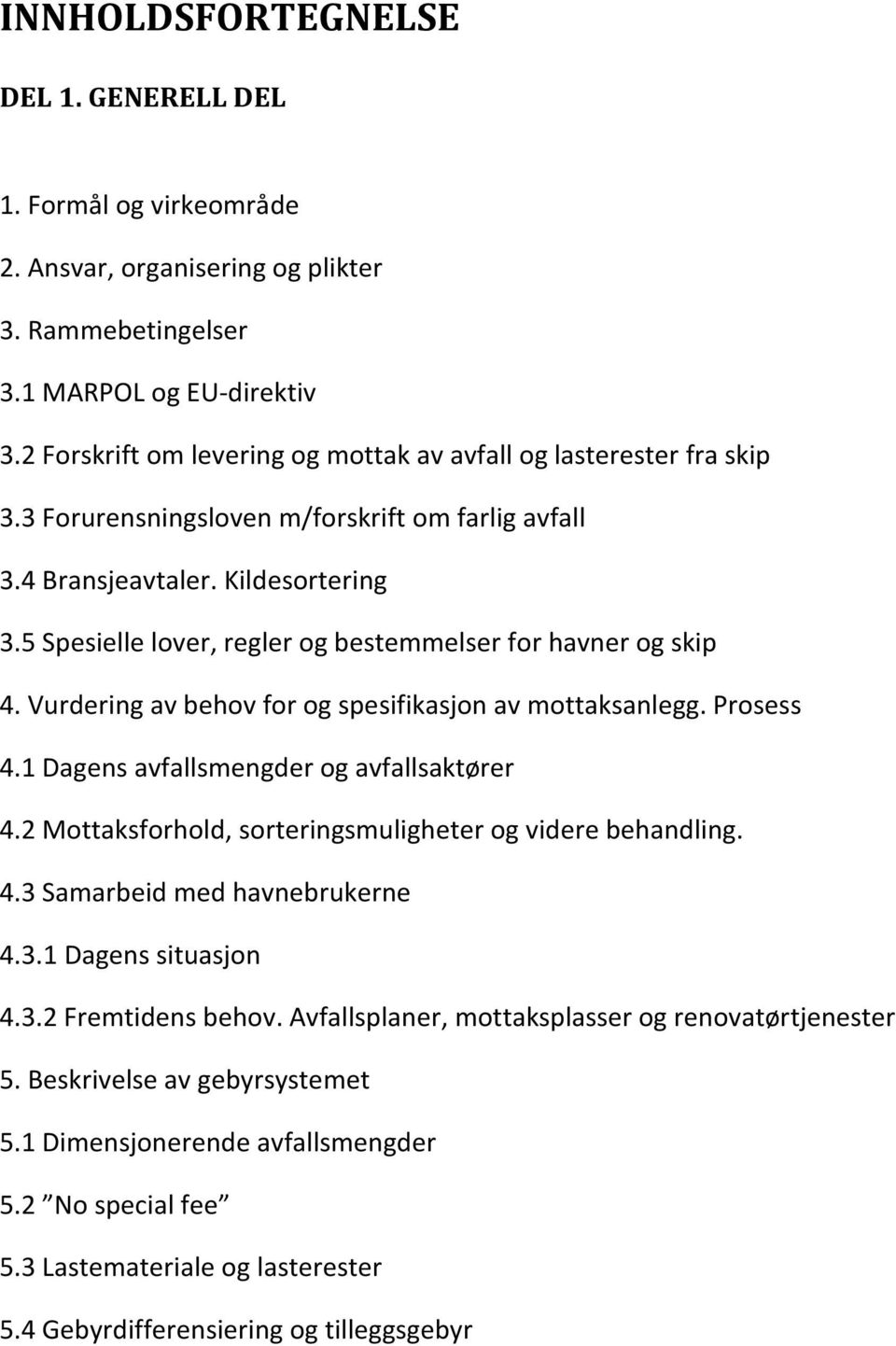 5 Spesielle lover, regler og bestemmelser for havner og skip 4. Vurdering av behov for og spesifikasjon av mottaksanlegg. Prosess 4.1 Dagens avfallsmengder og avfallsaktører 4.