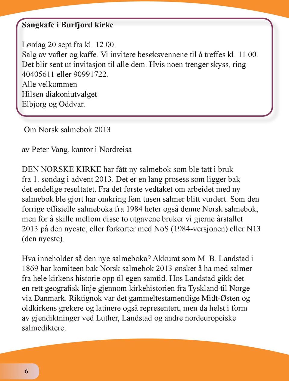 Om Norsk salmebok 2013 av Peter Vang, kantor i Nordreisa DEN NORSKE KIRKE har fått ny salmebok som ble tatt i bruk fra 1. søndag i advent 2013.