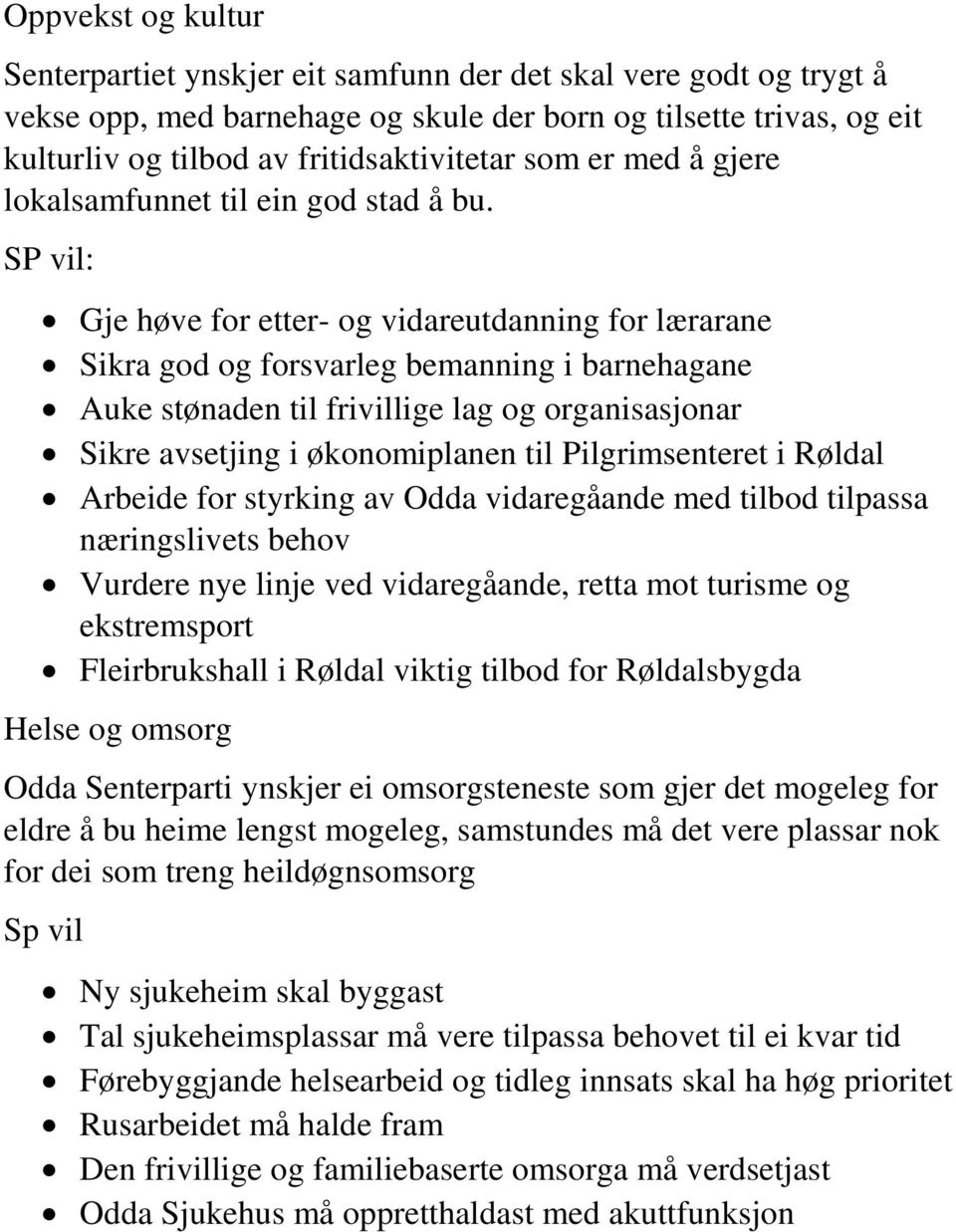 Gje høve for etter- og vidareutdanning for lærarane Sikra god og forsvarleg bemanning i barnehagane Auke stønaden til frivillige lag og organisasjonar Sikre avsetjing i økonomiplanen til