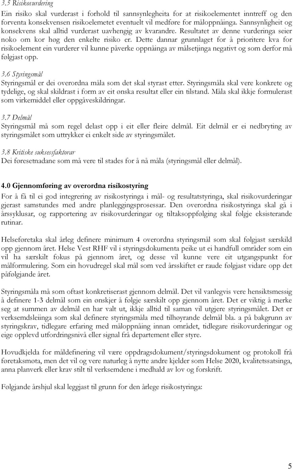 Dette dannar grunnlaget for å prioritere kva for risikoelement ein vurderer vil kunne påverke oppnåinga av målsetjinga negativt og som derfor må følgjast opp. 3.