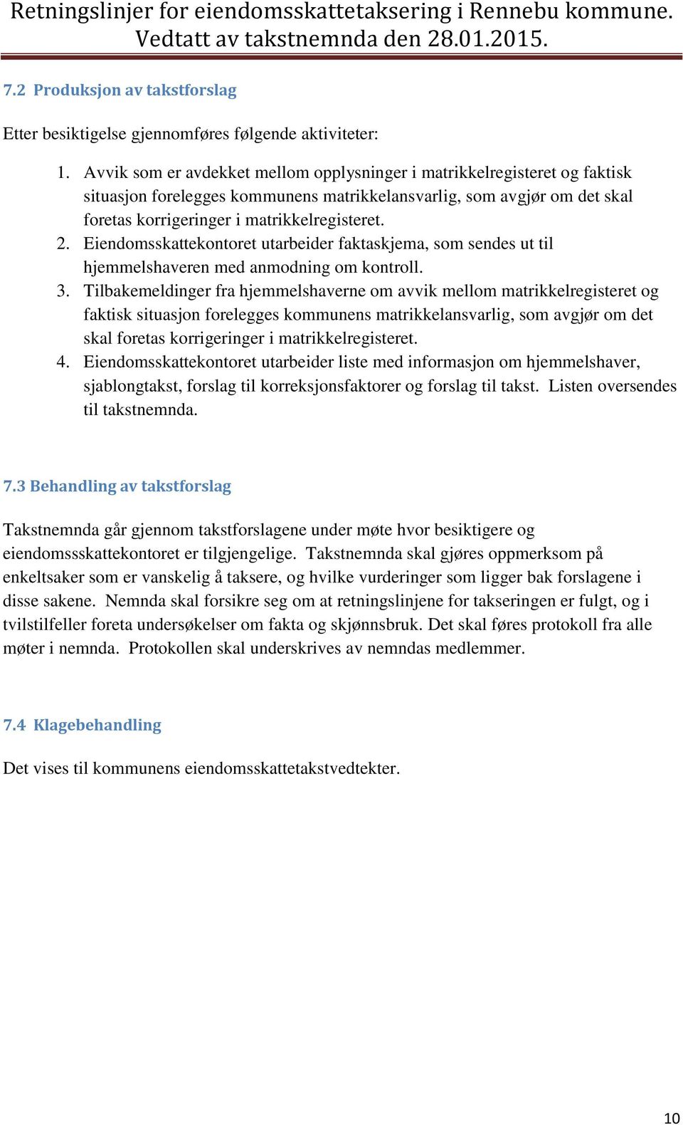 Eiendomsskattekontoret utarbeider faktaskjema, som sendes ut til hjemmelshaveren med anmodning om kontroll. 3.