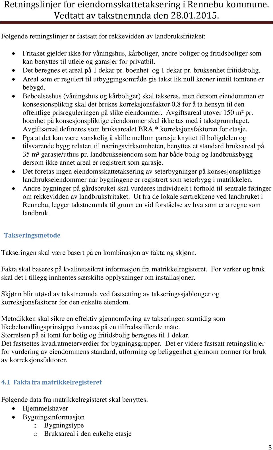 Beboelseshus (våningshus og kårboliger) skal takseres, men dersom eiendommen er konsesjonspliktig skal det brukes korreksjonsfaktor 0,8 for å ta hensyn til den offentlige prisreguleringen på slike