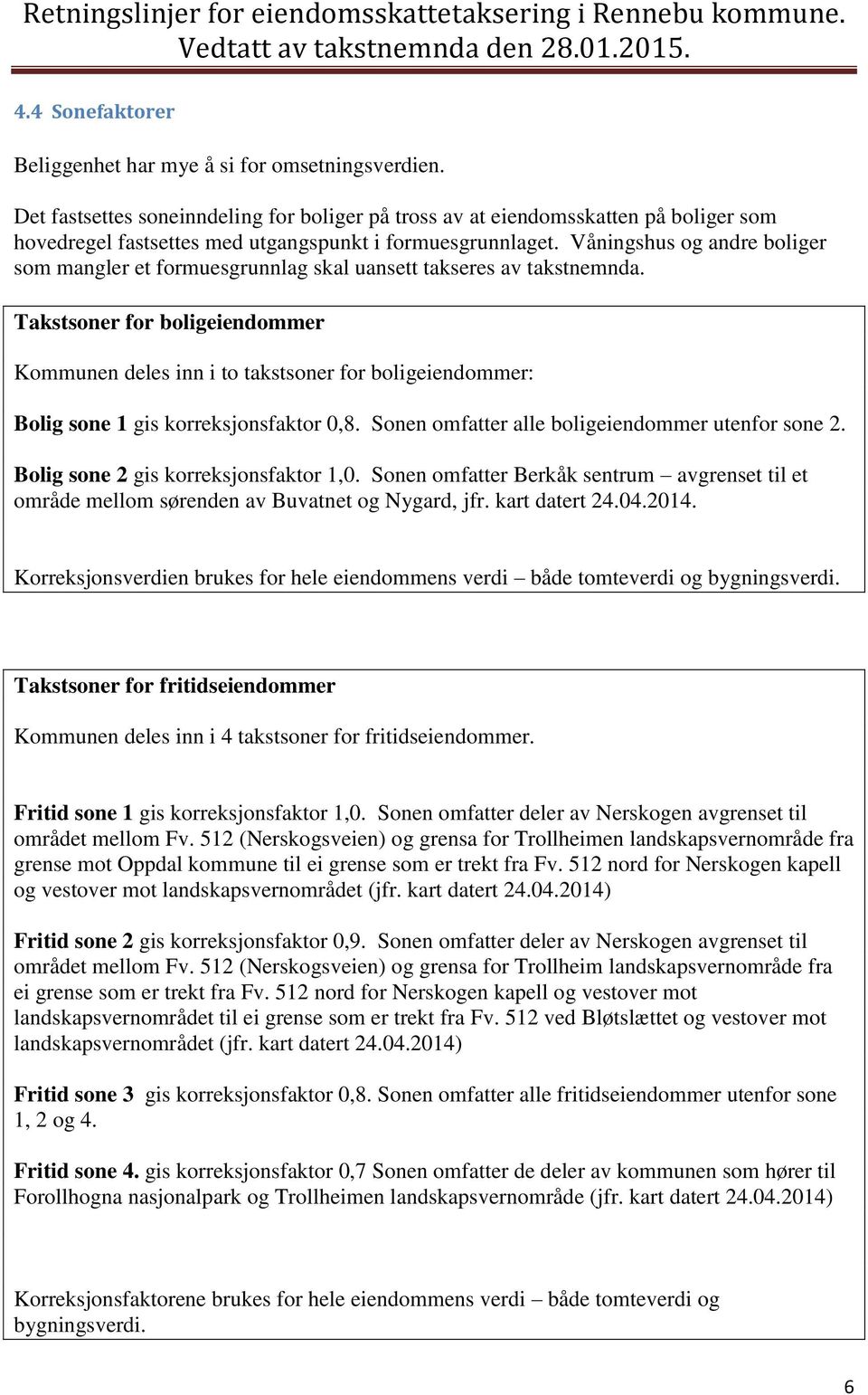 Våningshus og andre boliger som mangler et formuesgrunnlag skal uansett takseres av takstnemnda.