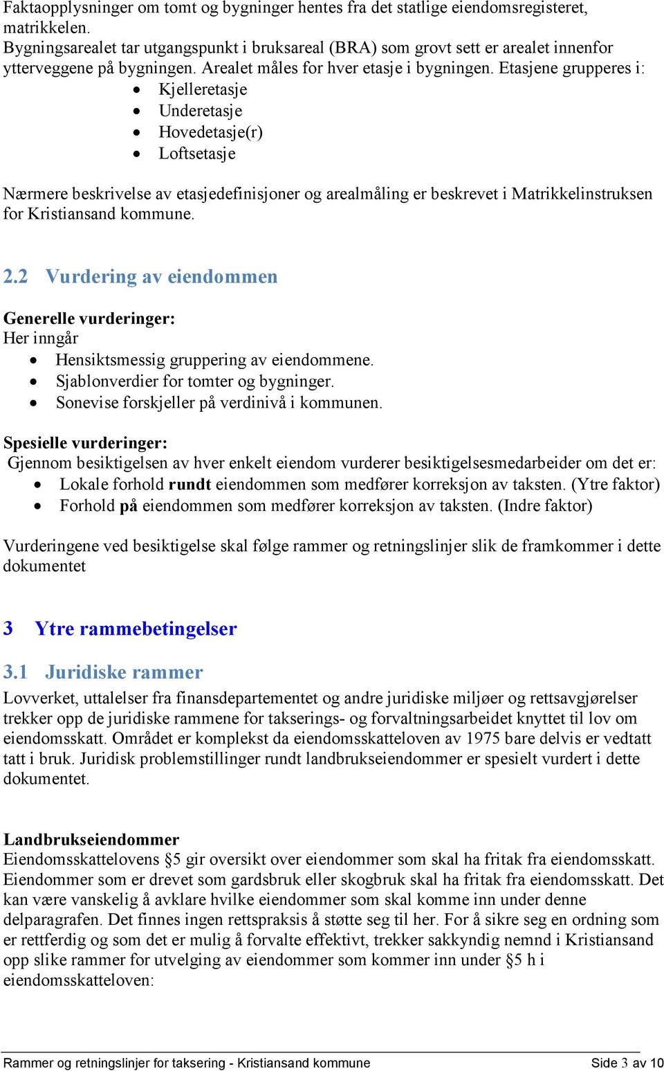 Etasjene grupperes i: Kjelleretasje Underetasje Hovedetasje(r) Loftsetasje Nærmere beskrivelse av etasjedefinisjoner og arealmåling er beskrevet i Matrikkelinstruksen for Kristiansand kommune. 2.