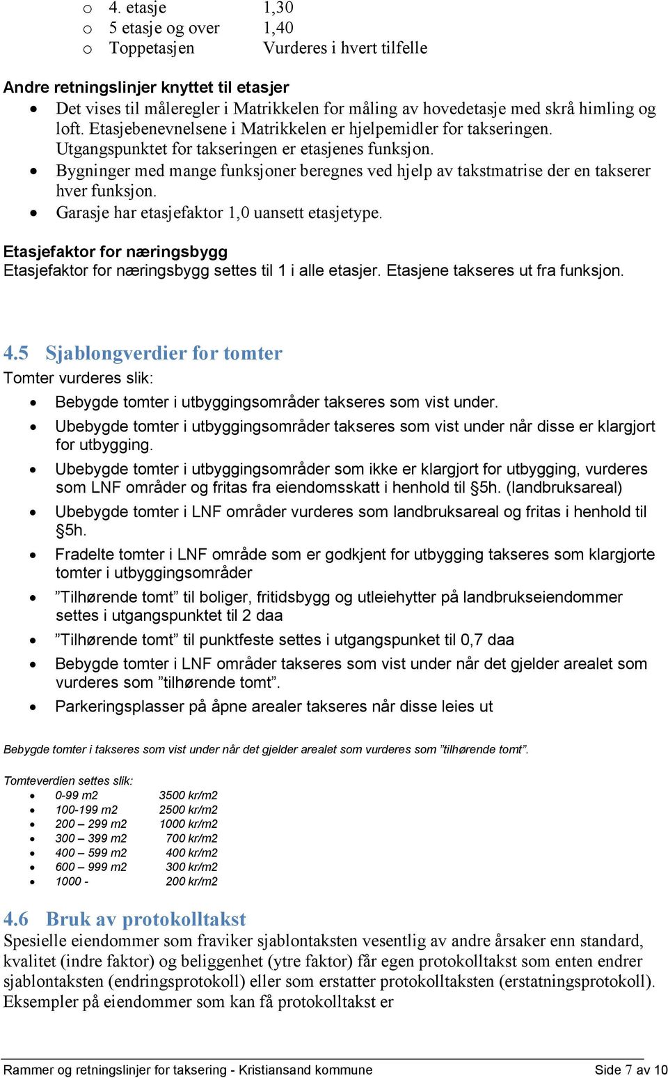 Bygninger med mange funksjoner beregnes ved hjelp av takstmatrise der en takserer hver funksjon. Garasje har etasjefaktor 1,0 uansett etasjetype.