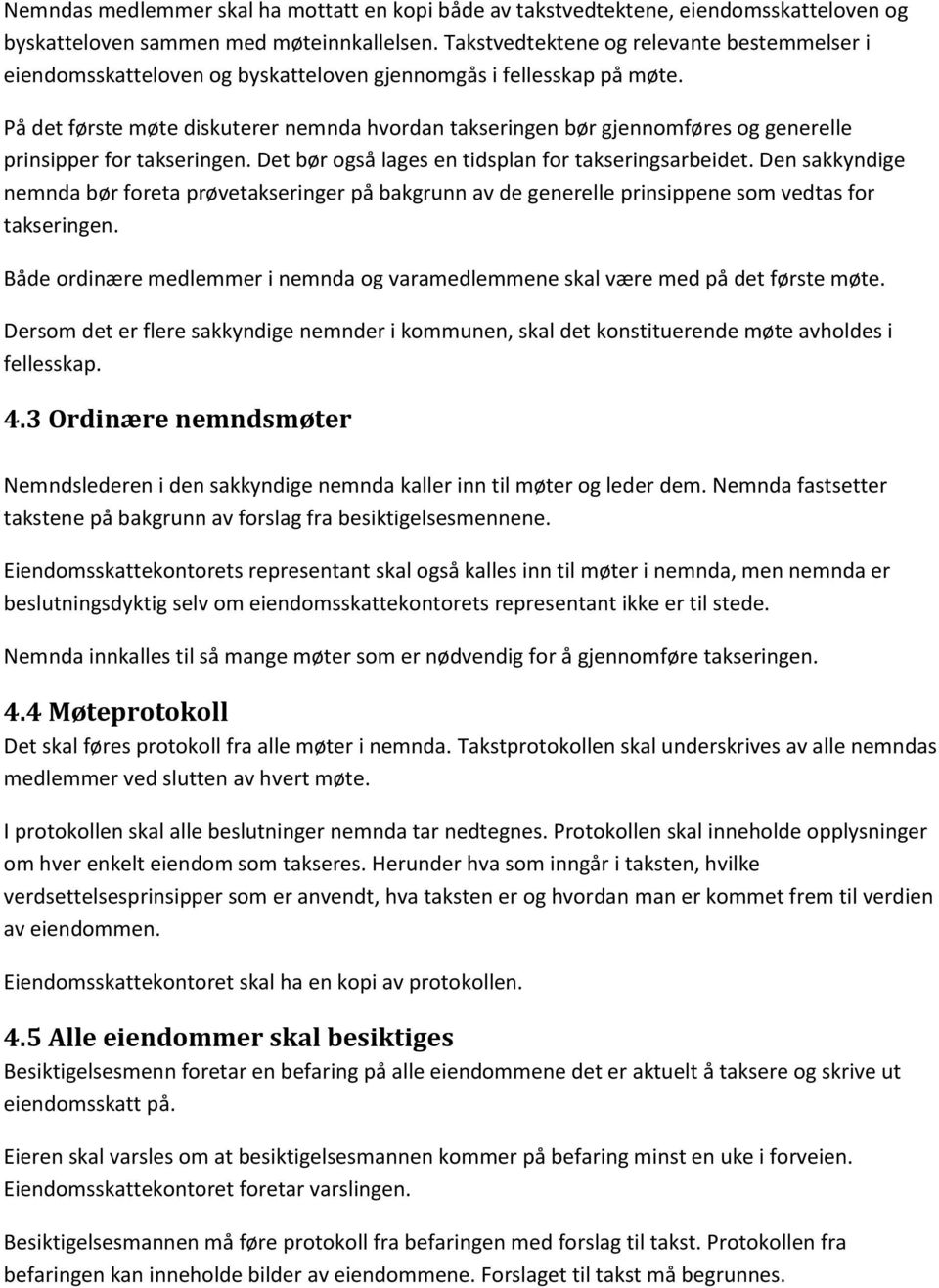 På det første møte diskuterer nemnda hvordan takseringen bør gjennomføres og generelle prinsipper for takseringen. Det bør også lages en tidsplan for takseringsarbeidet.