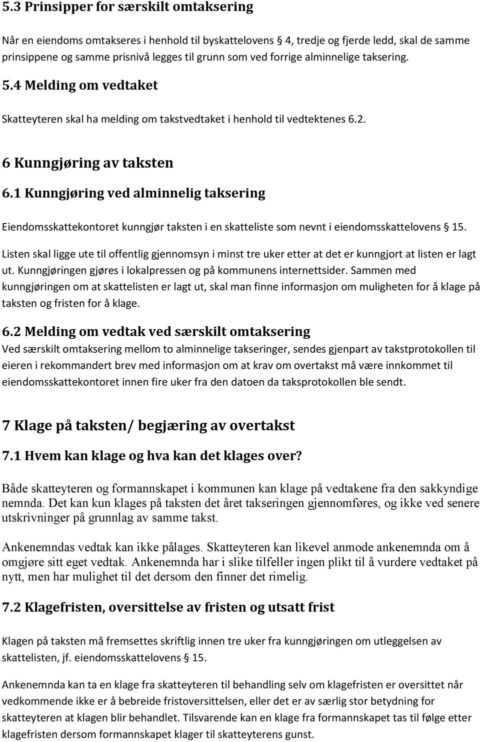 1 Kunngjøring ved alminnelig taksering Eiendomsskattekontoret kunngjør taksten i en skatteliste som nevnt i eiendomsskattelovens 15.