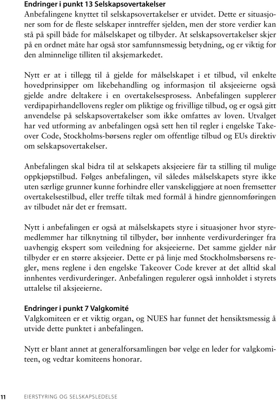 At selskapsovertakelser skjer på en ordnet måte har også stor samfunnsmessig betydning, og er viktig for den alminnelige tilliten til aksjemarkedet.