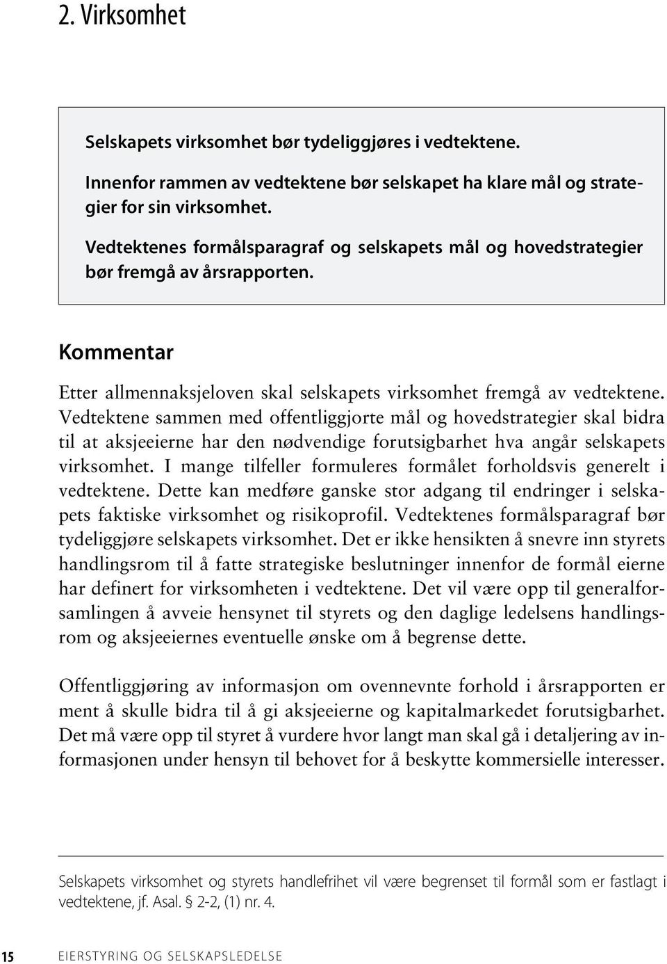 Vedtektene sammen med offentliggjorte mål og hovedstrategier skal bidra til at aksjeeierne har den nødvendige forutsigbarhet hva angår selskapets virksomhet.