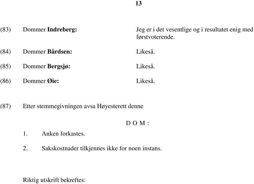 (86) Dommer Øie: Likeså. (87) Etter stemmegivningen avsa Høyesterett denne 1.