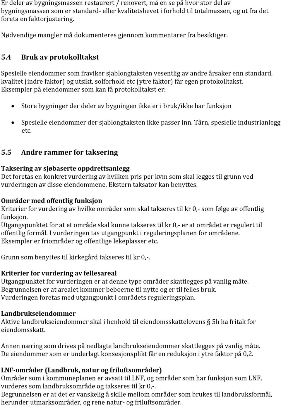 4 Bruk av protokolltakst Spesielle eiendommer som fraviker sjablongtaksten vesentlig av andre årsaker enn standard, kvalitet (indre faktor) og utsikt, solforhold etc (ytre faktor) får egen