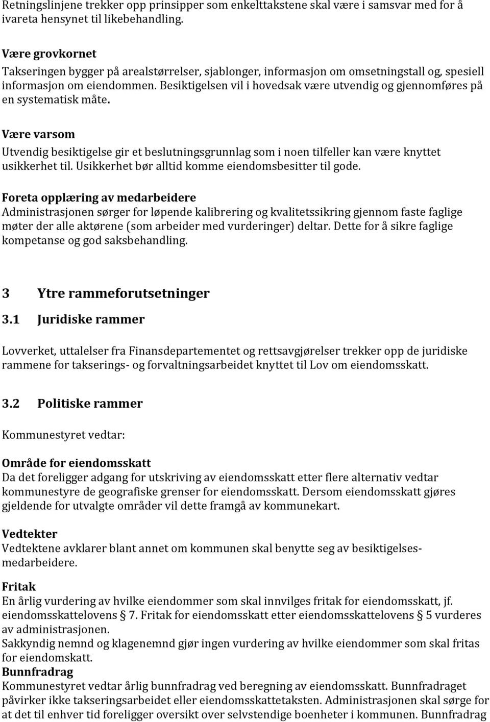 Besiktigelsen vil i hovedsak være utvendig og gjennomføres på en systematisk måte. Være varsom Utvendig besiktigelse gir et beslutningsgrunnlag som i noen tilfeller kan være knyttet usikkerhet til.