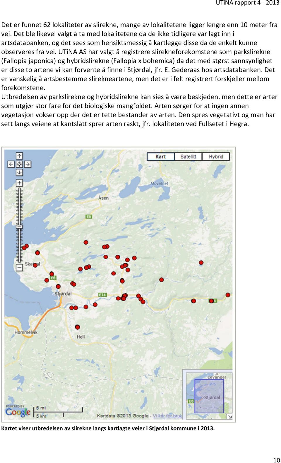 UTiNA AS har valgt å registrere slirekneforekomstene som parkslirekne (Fallopia japonica) og hybridslirekne (Fallopia x bohemica) da det med størst sannsynlighet er disse to artene vi kan forvente å