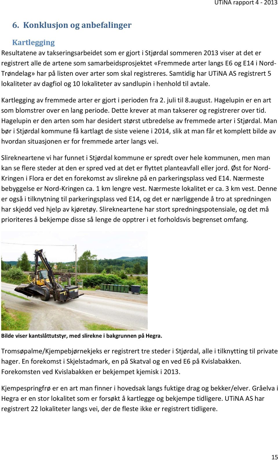 Kartlegging av fremmede arter er gjort i perioden fra 2. juli til 8.august. Hagelupin er en art som blomstrer over en lang periode. Dette krever at man takserer og registrerer over tid.