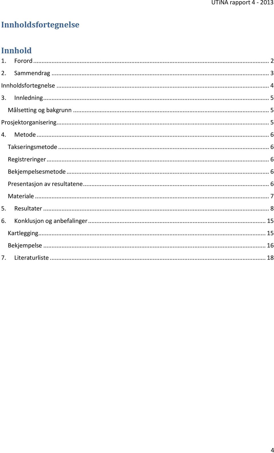 .. 6 Registreringer... 6 Bekjempelsesmetode... 6 Presentasjon av resultatene... 6 Materiale... 7 5.