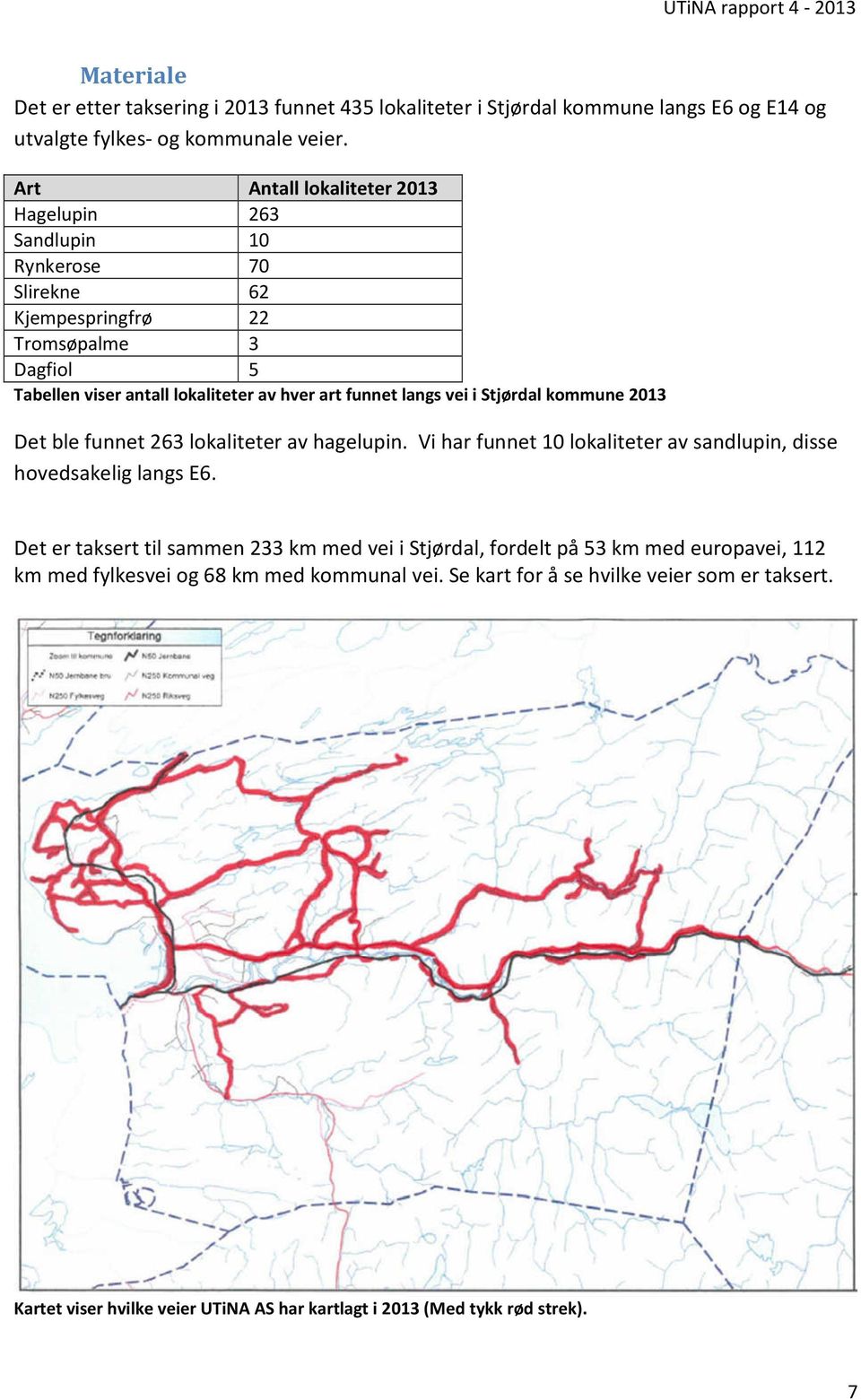 langs vei i Stjørdal kommune 2013 Det ble funnet 263 lokaliteter av hagelupin. Vi har funnet 10 lokaliteter av sandlupin, disse hovedsakelig langs E6.