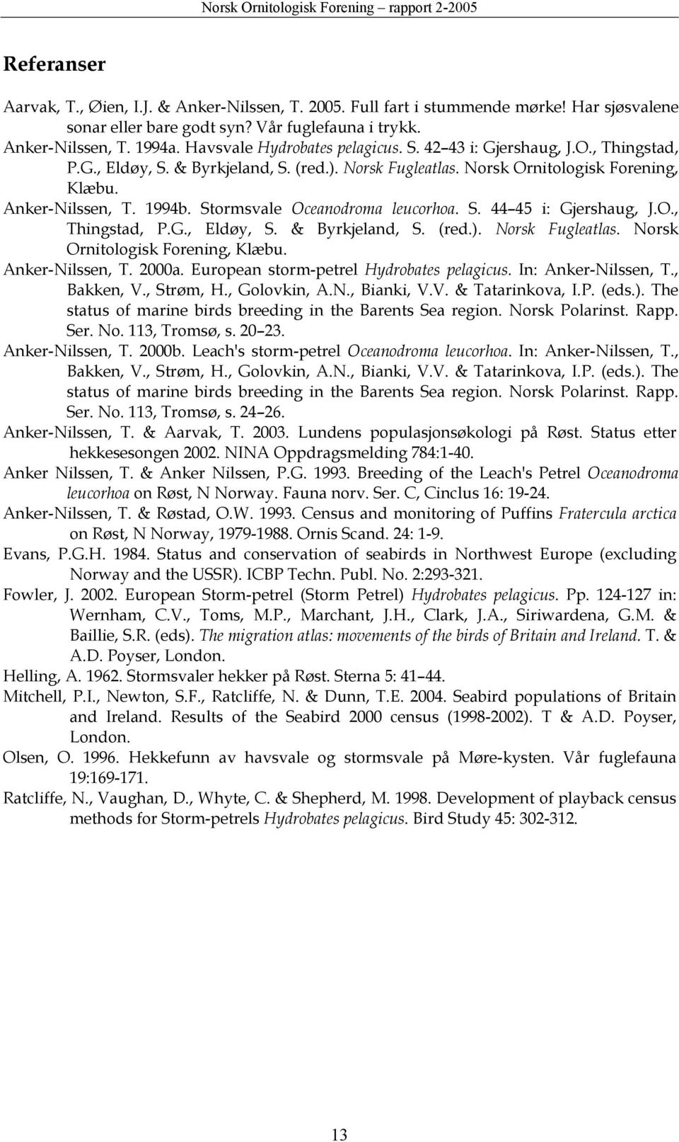 Stormsvale Oceanodroma leucorhoa. S. 44 45 i: Gjershaug, J.O., Thingstad, P.G., Eldøy, S. & Byrkjeland, S. (red.). Norsk Fugleatlas. Norsk Ornitologisk Forening, Klæbu. Anker-Nilssen, T. 2000a.