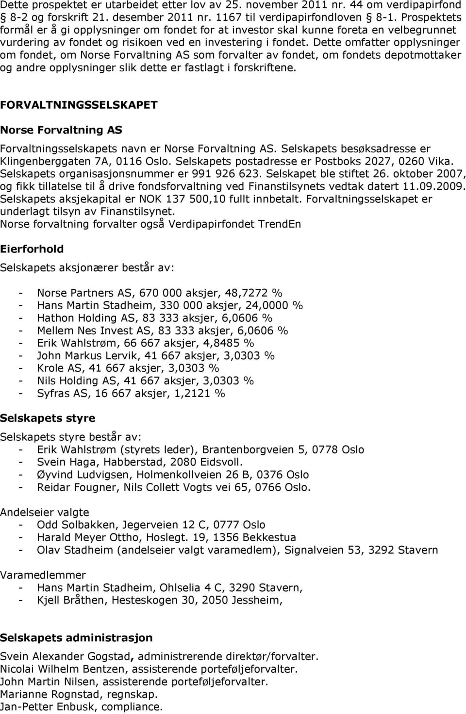 Dette omfatter opplysninger om fondet, om Norse Forvaltning AS som forvalter av fondet, om fondets depotmottaker og andre opplysninger slik dette er fastlagt i forskriftene.