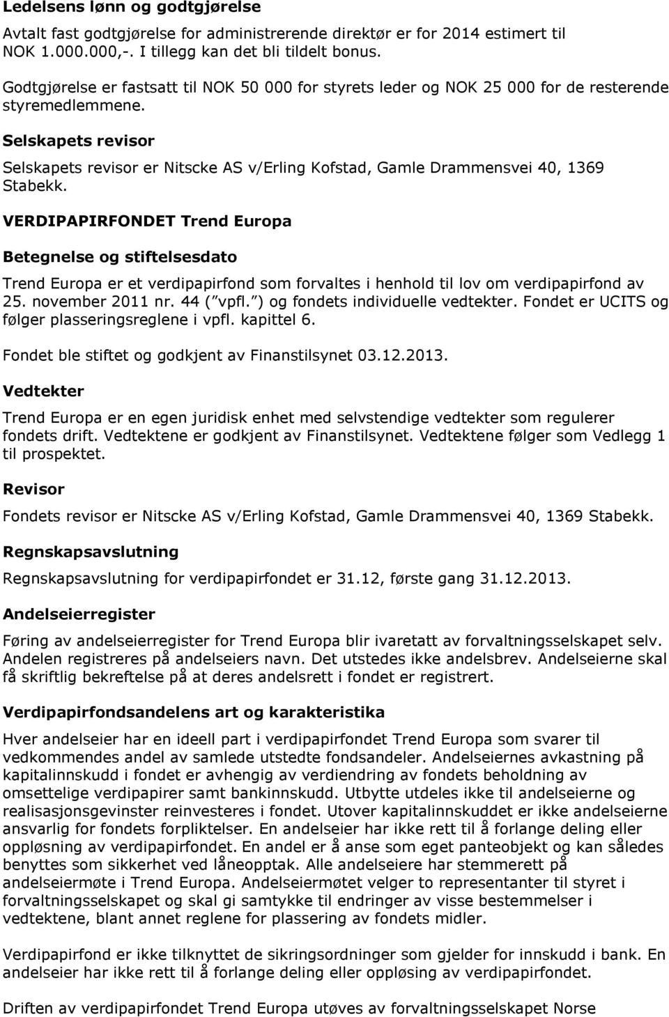 Selskapets revisor Selskapets revisor er Nitscke AS v/erling Kofstad, Gamle Drammensvei 40, 1369 Stabekk.