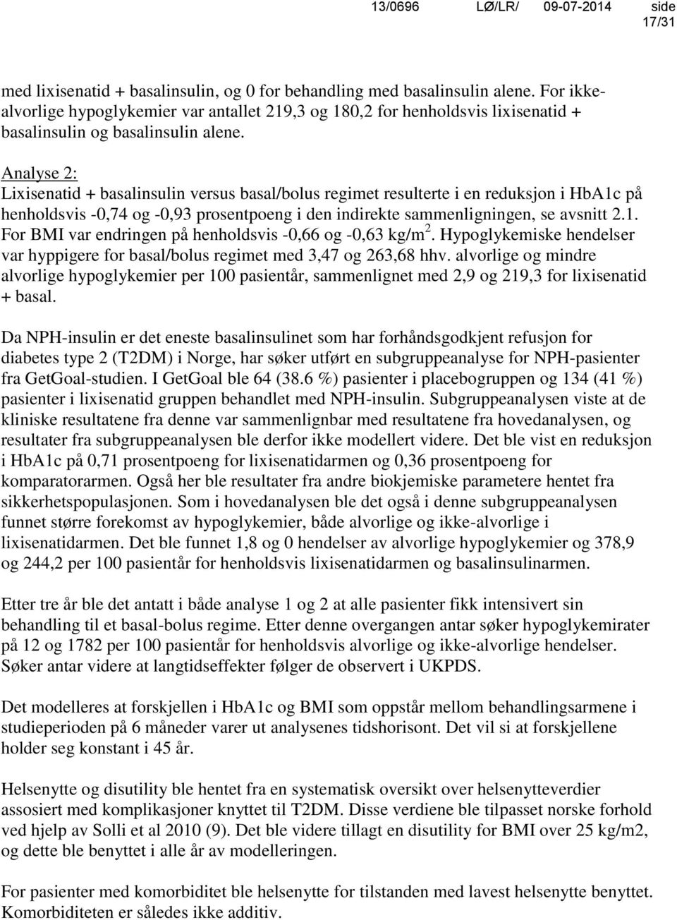 Analyse 2: Lixisenatid + basalinsulin versus basal/bolus regimet resulterte i en reduksjon i HbA1c på henholdsvis -0,74 og -0,93 prosentpoeng i den indirekte sammenligningen, se avsnitt 2.1. For BMI var endringen på henholdsvis -0,66 og -0,63 kg/m 2.