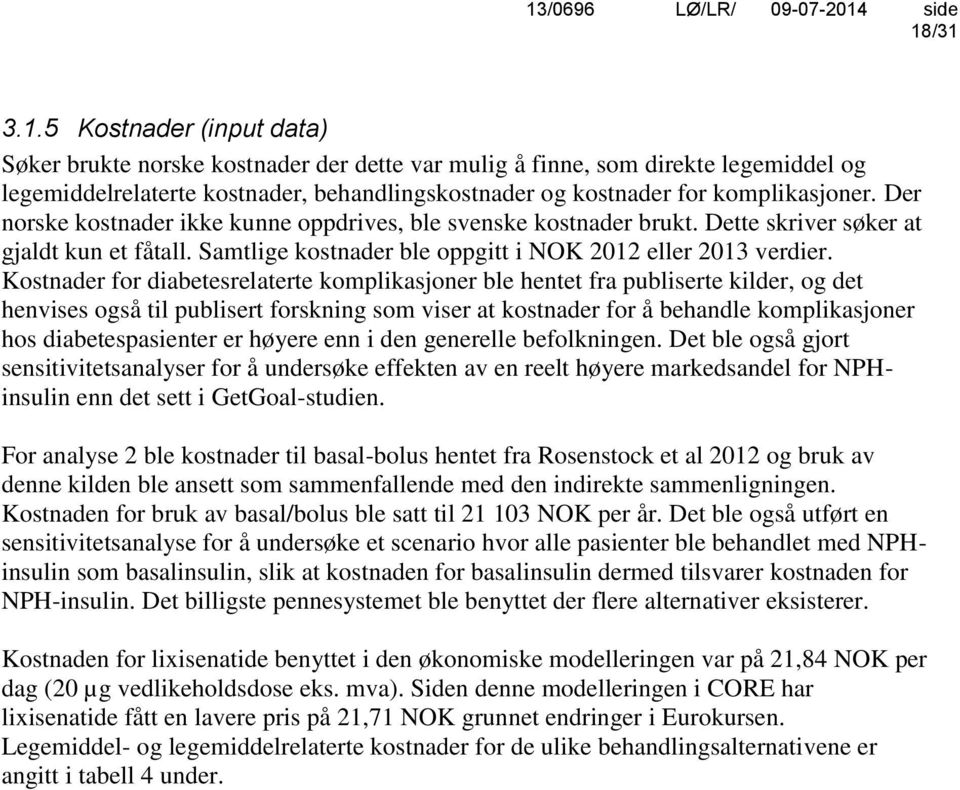 Kostnader for diabetesrelaterte komplikasjoner ble hentet fra publiserte kilder, og det henvises også til publisert forskning som viser at kostnader for å behandle komplikasjoner hos