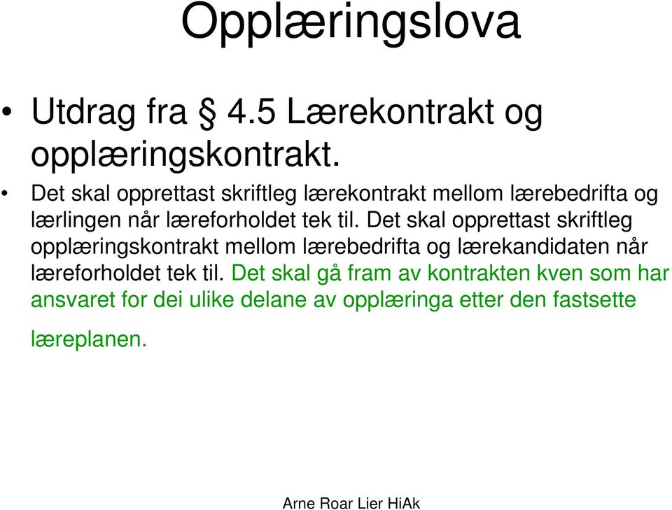 til. Det skal opprettast skriftleg opplæringskontrakt mellom lærebedrifta og lærekandidaten når