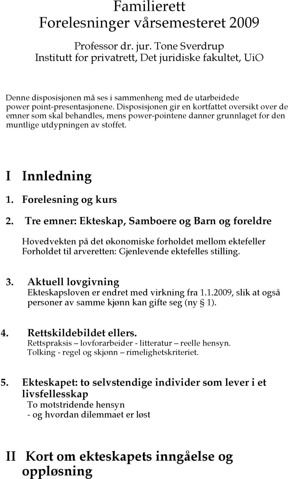 Disposisjonen gir en kortfattet oversikt over de emner som skal behandles, mens power-pointene danner grunnlaget for den muntlige utdypningen av stoffet. I Innledning 1. Forelesning og kurs 2.