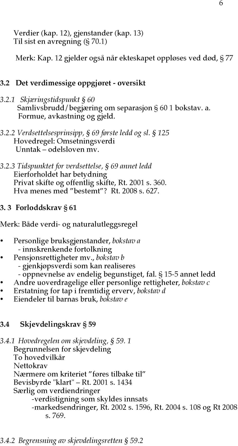 2001 s. 360. Hva menes med bestemt? Rt. 2008 s. 627. 3. 3 Forloddskrav 61 Merk: Både verdi- og naturalutleggsregel Personlige bruksgjenstander, bokstav a - innskrenkende fortolkning Pensjonsrettigheter mv.