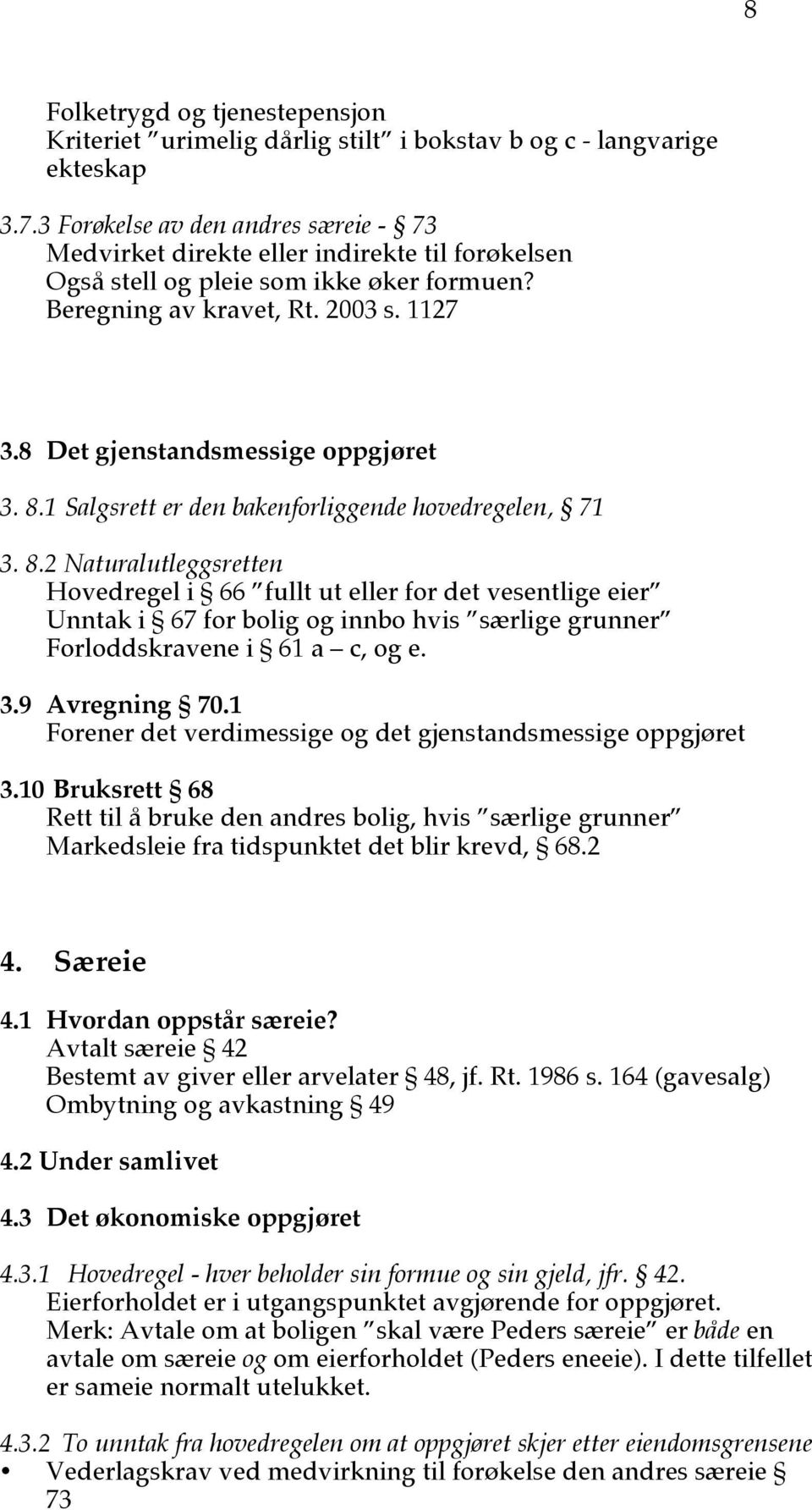 8 Det gjenstandsmessige oppgjøret 3. 8.1 Salgsrett er den bakenforliggende hovedregelen, 71 3. 8.2 Naturalutleggsretten Hovedregel i 66 fullt ut eller for det vesentlige eier Unntak i 67 for bolig og innbo hvis særlige grunner Forloddskravene i 61 a c, og e.