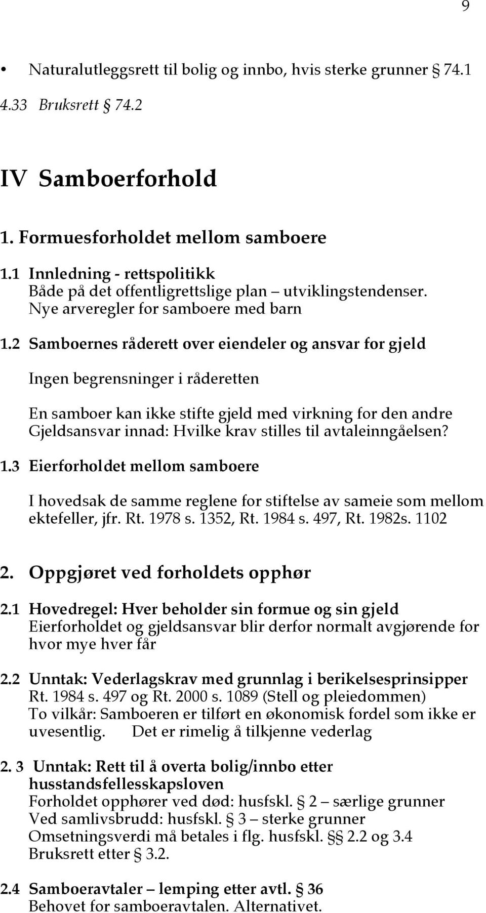 2 Samboernes råderett over eiendeler og ansvar for gjeld Ingen begrensninger i råderetten En samboer kan ikke stifte gjeld med virkning for den andre Gjeldsansvar innad: Hvilke krav stilles til