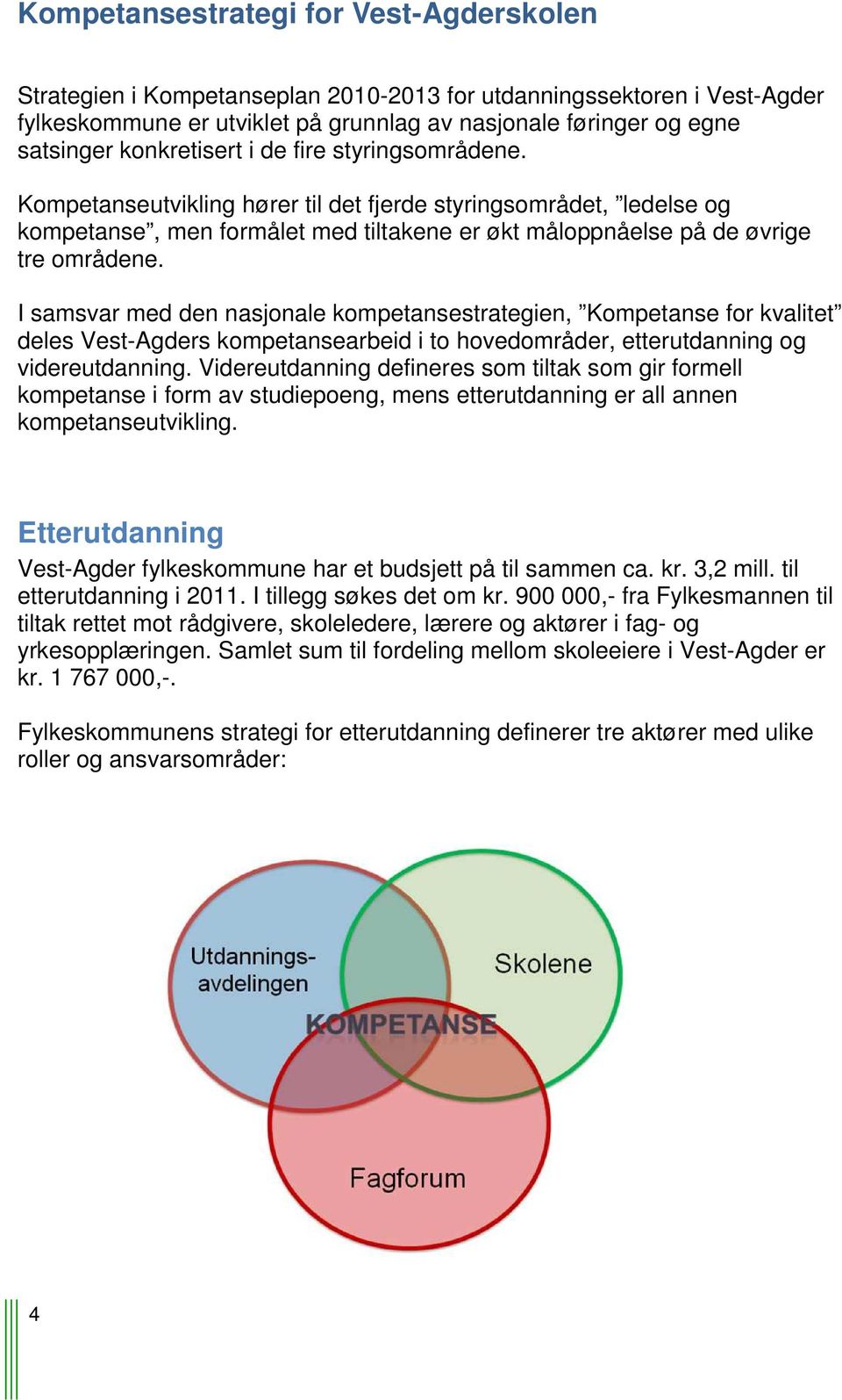 I samsvar med den nasjonale kompetansestrategien, Kompetanse for kvalitet deles Vest-Agders kompetansearbeid i to hovedområder, etterutdanning og videreutdanning.