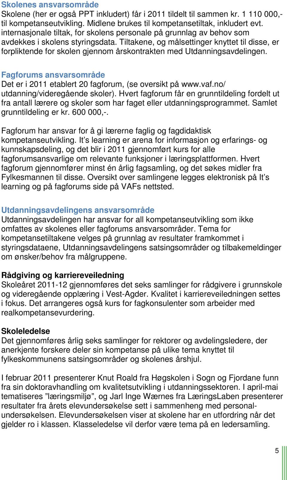 Tiltakene, og målsettinger knyttet til disse, er forpliktende for skolen gjennom årskontrakten med Utdanningsavdelingen.