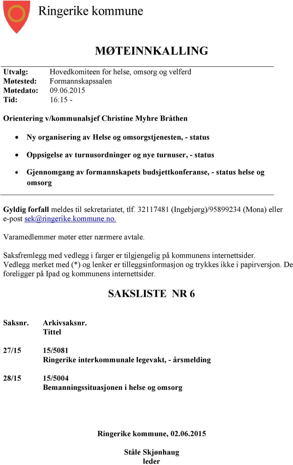 formannskapets budsjettkonferanse, - status helse og omsorg Gyldig forfall meldes til sekretariatet, tlf. 32117481 (Ingebjørg)/95899234 (Mona) eller e-post sek@ringerike.kommune.no.