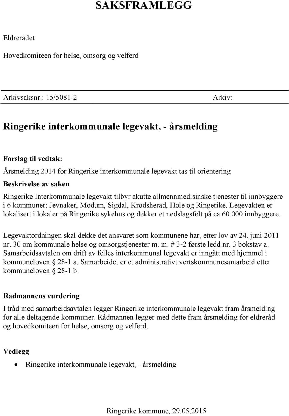 Interkommunale legevakt tilbyr akutte allmennmedisinske tjenester til innbyggere i 6 kommuner: Jevnaker, Modum, Sigdal, Krødsherad, Hole og Ringerike.