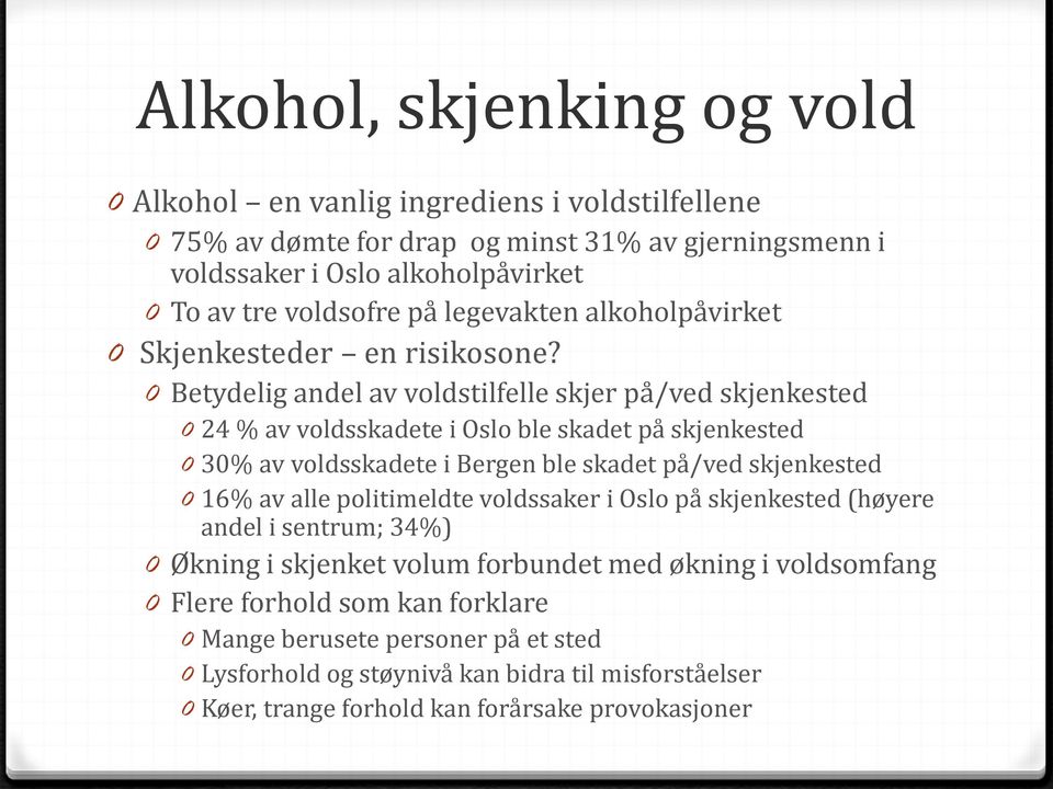 0 Betydelig andel av voldstilfelle skjer på/ved skjenkested 0 24 % av voldsskadete i Oslo ble skadet på skjenkested 0 30% av voldsskadete i Bergen ble skadet på/ved skjenkested 0 16% av