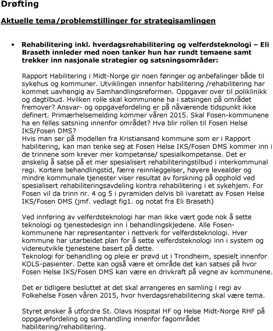 noen føringer og anbefalinger både til sykehus og kommuner. Utviklingen innenfor habilitering /rehabilitering har kommet uavhengig av Samhandlingsreformen. Oppgaver over til poliklinikk og dagtilbud.