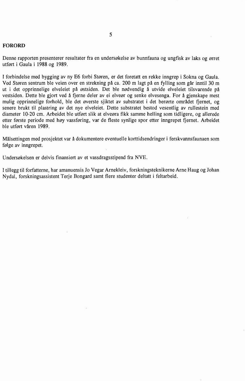 200 m lagt på en fyl1ing som går inntil 30 m ut i det opprinnelige elveleiet på østsiden. Det ble nødvendig å utvide elveleiet tilsvarende på vestsiden.