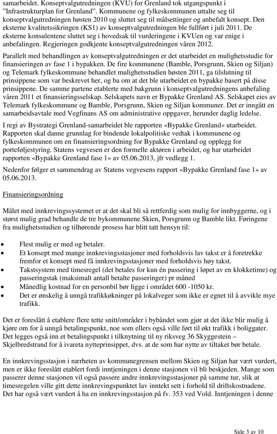 Den eksterne kvalitetssikringen (KS1) av konseptvalgutredningen ble fullført i juli 2011. De eksterne konsulentene sluttet seg i hovedsak til vurderingene i KVUen og var enige i anbefalingen.