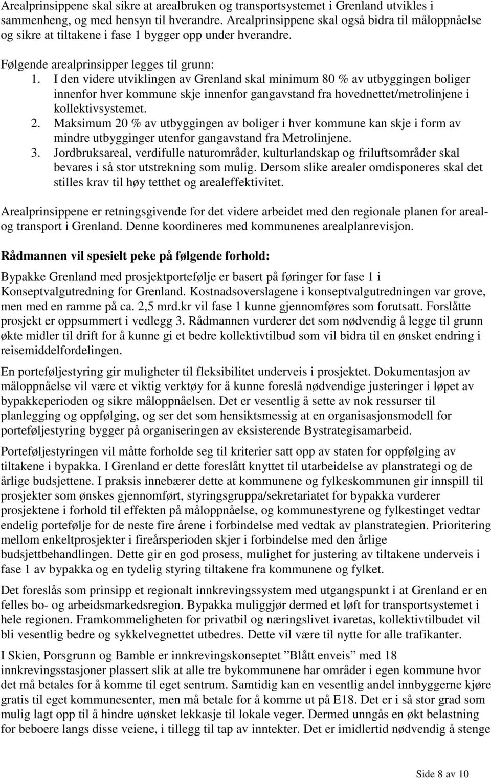 I den videre utviklingen av Grenland skal minimum 80 % av utbyggingen boliger innenfor hver kommune skje innenfor gangavstand fra hovednettet/metrolinjene i kollektivsystemet. 2.