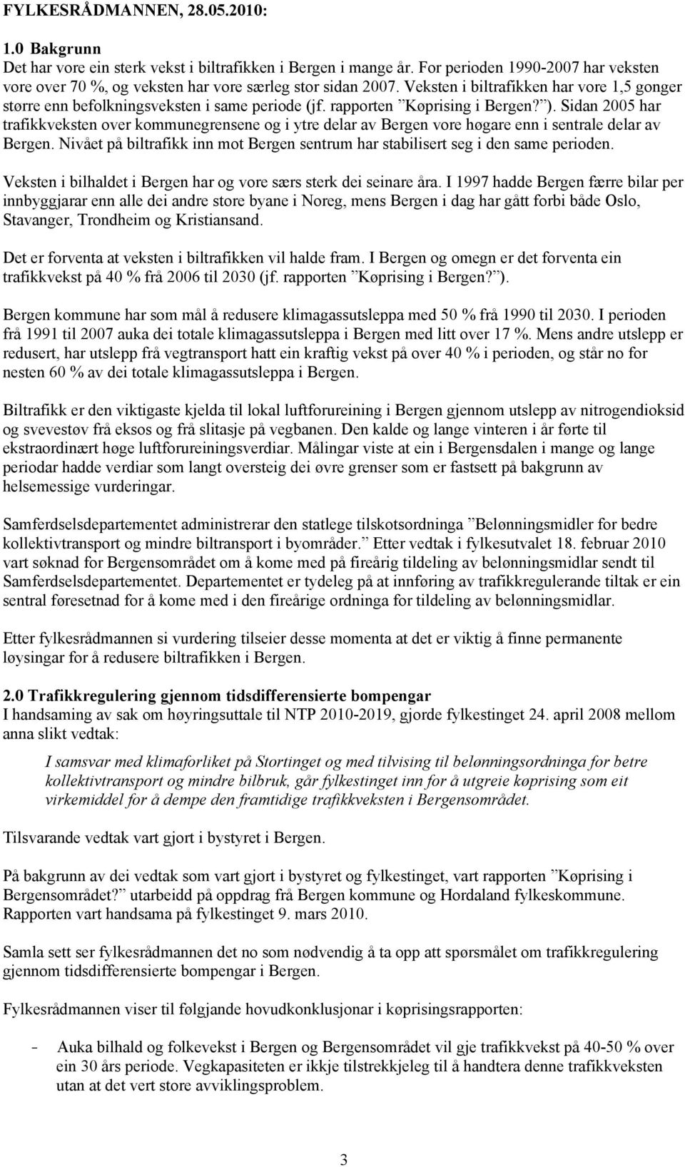 rapporten Køprising i Bergen? ). Sidan 2005 har trafikkveksten over kommunegrensene og i ytre delar av Bergen vore høgare enn i sentrale delar av Bergen.