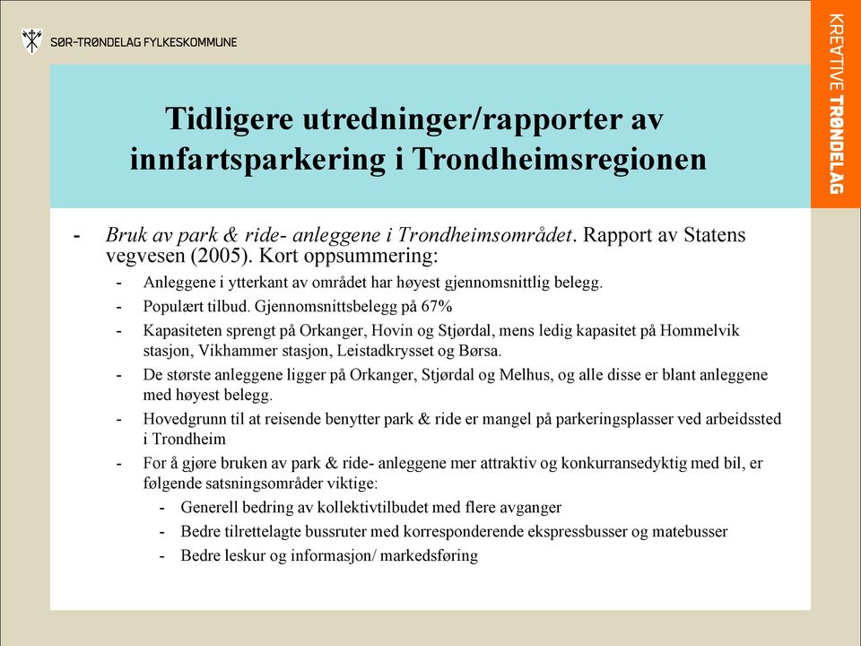 Gjennomsnittsbelegg på 67% - Kapasiteten sprengt på Orkanger, Hovin og Stjørdal, mens ledig kapasitet på Hommelvik stasjon, Vikhammer stasjon, Leistadkrysset og Børsa.