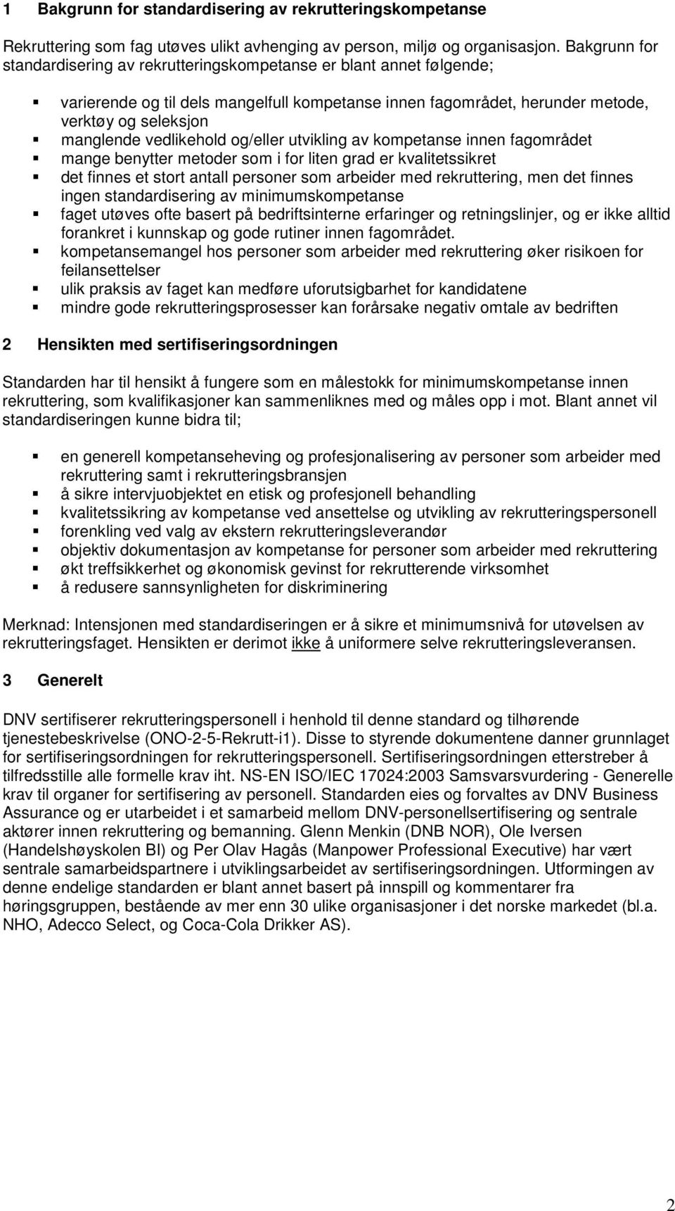 vedlikehold og/eller utvikling av kompetanse innen fagområdet mange benytter metoder som i for liten grad er kvalitetssikret det finnes et stort antall personer som arbeider med rekruttering, men det