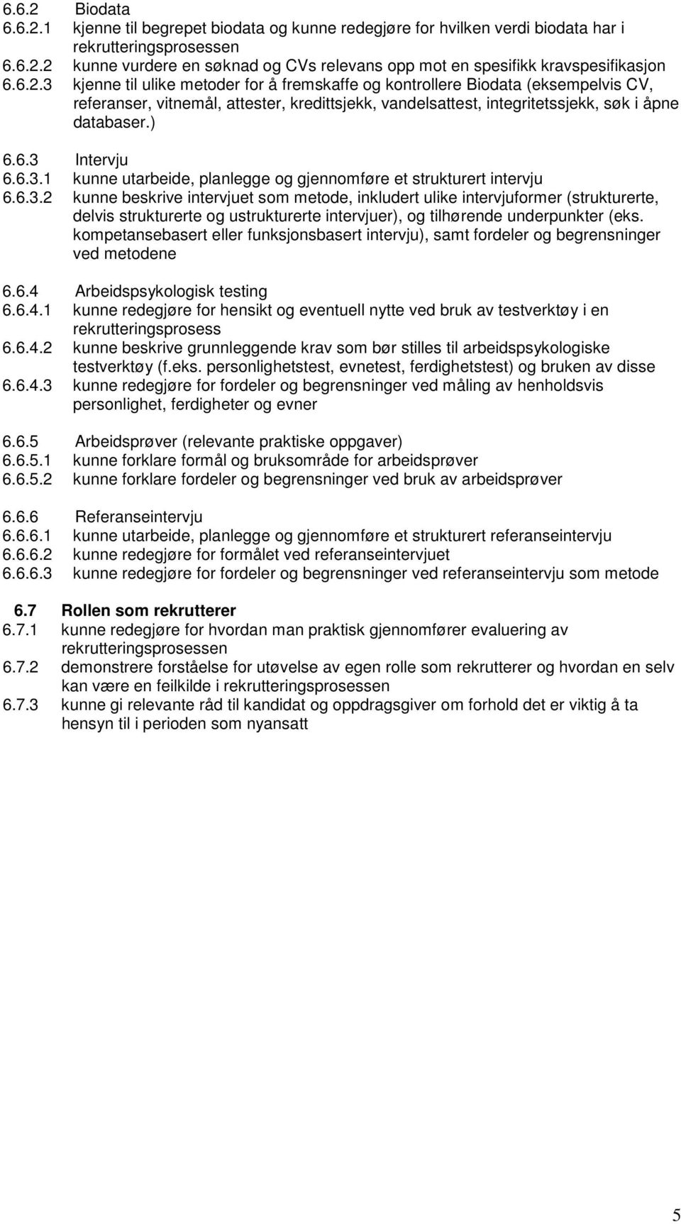 kompetansebasert eller funksjonsbasert intervju), samt fordeler og begrensninger ved metodene 6.6.4 