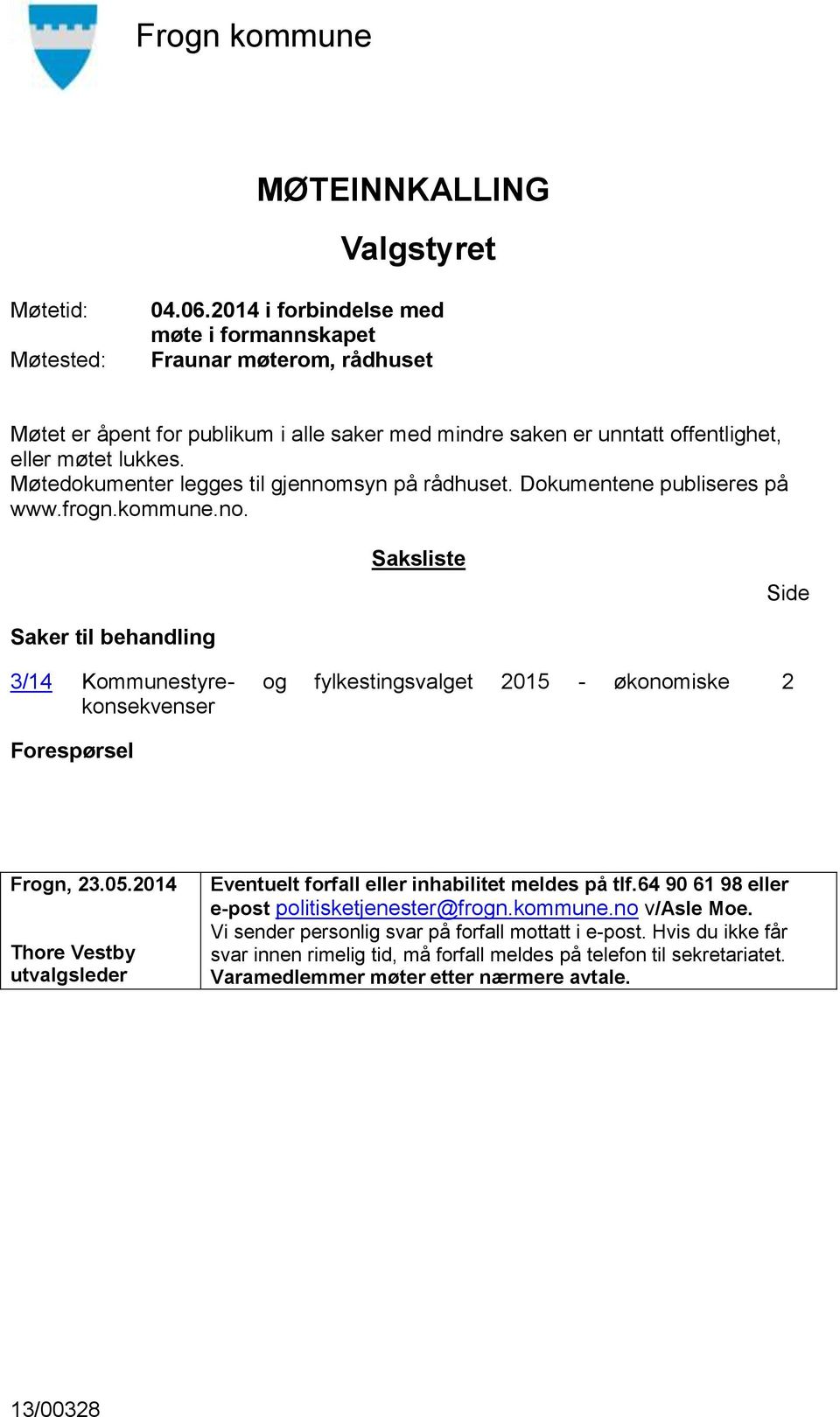 Møtedokumenter legges til gjennomsyn på rådhuset. Dokumentene publiseres på www.frogn.kommune.no. Saksliste Side Saker til behandling 3/14 Kommunestyre- og fylkestingsvalget 2015 - økonomiske konsekvenser 2 Forespørsel Frogn, 23.