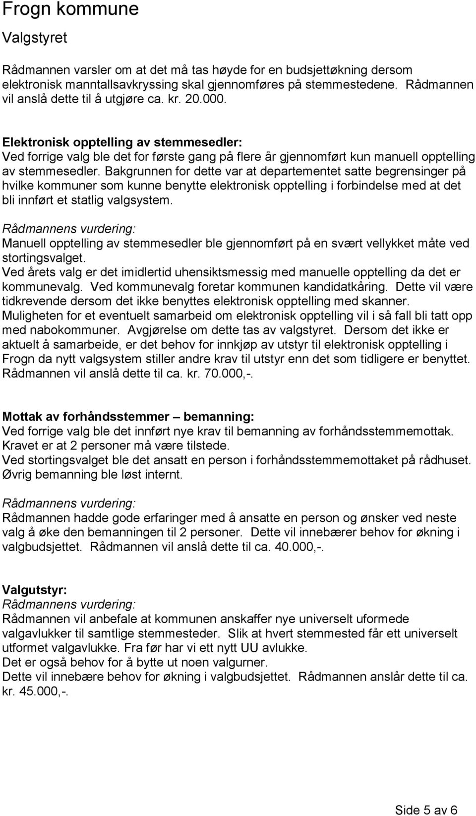 Bakgrunnen for dette var at departementet satte begrensinger på hvilke kommuner som kunne benytte elektronisk opptelling i forbindelse med at det bli innført et statlig valgsystem.